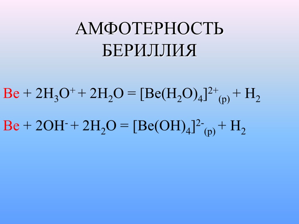 АМФОТЕРНОСТЬ БЕРИЛЛИЯ Be + 2H3O+ + 2H2O = [Be(H2O)4]2+(p) + H2 Be + 2OH-